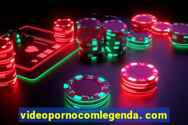 videopornocomlegenda. com